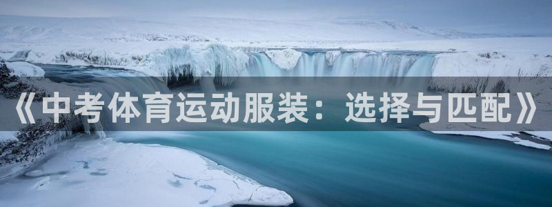 77体育：《中考体育运动服装：选择与匹配》