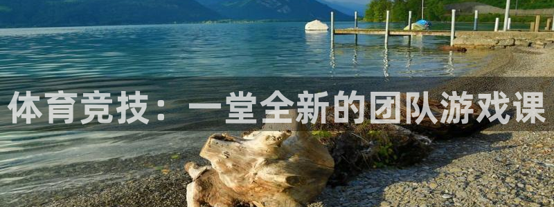 皇冠277体育：体育竞技：一堂全新的团队游戏课